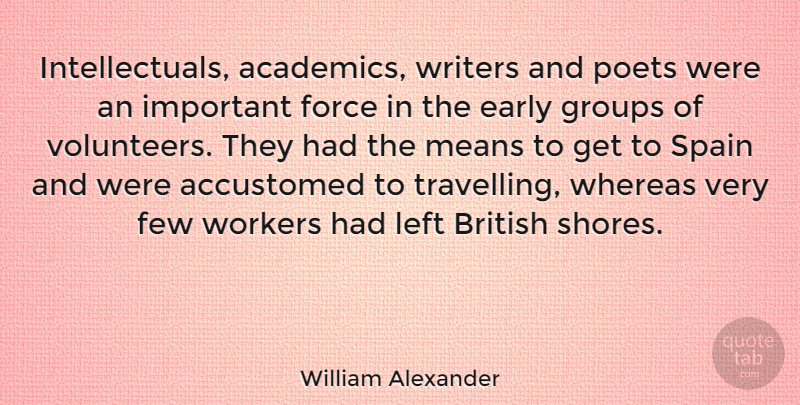 William Alexander Quote About Mean, Journey, Volunteer: Intellectuals Academics Writers And Poets...