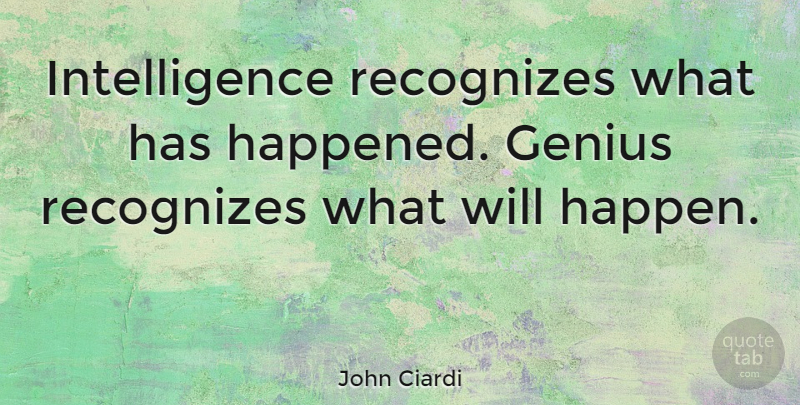 John Ciardi Quote About Genius, Happened, Happens: Intelligence Recognizes What Has Happened...