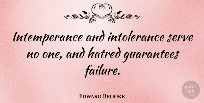 Edward Brooke Quote About Failure, Guarantees: Intemperance And Intolerance Serve No...