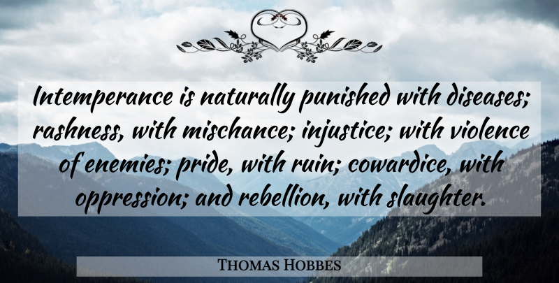 Thomas Hobbes Quote About Pride, Political, Enemy: Intemperance Is Naturally Punished With...