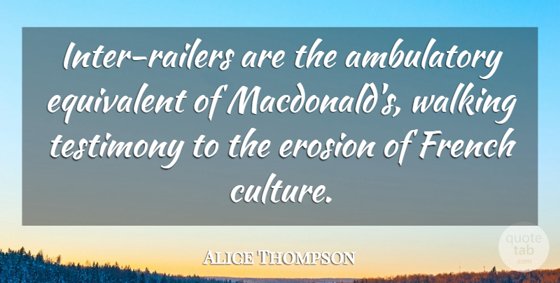 Alice Thompson Quote About Equivalent, Erosion, French, Testimony, Travel And Tourism: Inter Railers Are The Ambulatory...
