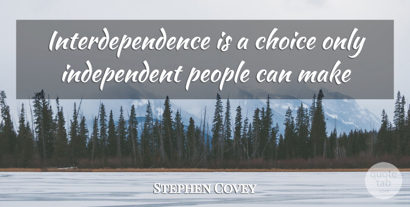 Stephen Covey Quote About Inspiration, Independent, People: Interdependence Is A Choice Only...