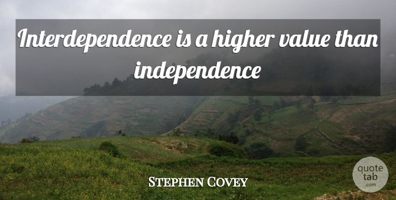 Stephen Covey Quote About Love, Family, Happiness: Interdependence Is A Higher Value...