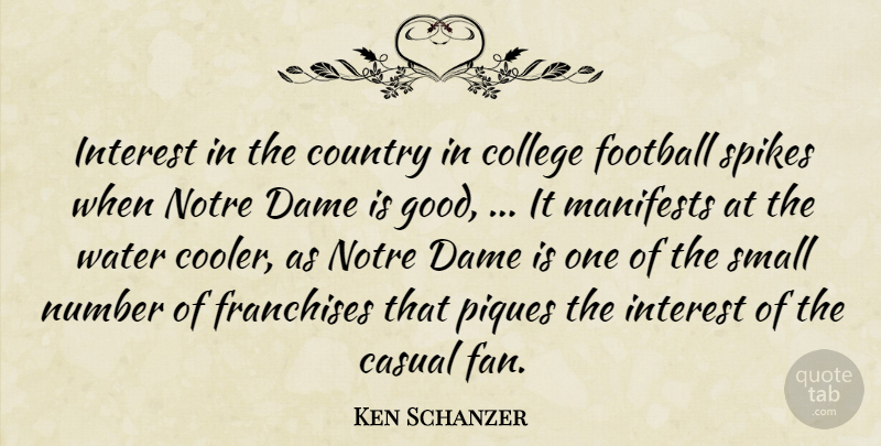 Ken Schanzer Quote About Casual, College, Country, Dame, Football: Interest In The Country In...