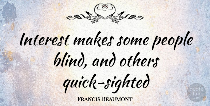 Francis Beaumont Quote About Interest, Others, People: Interest Makes Some People Blind...