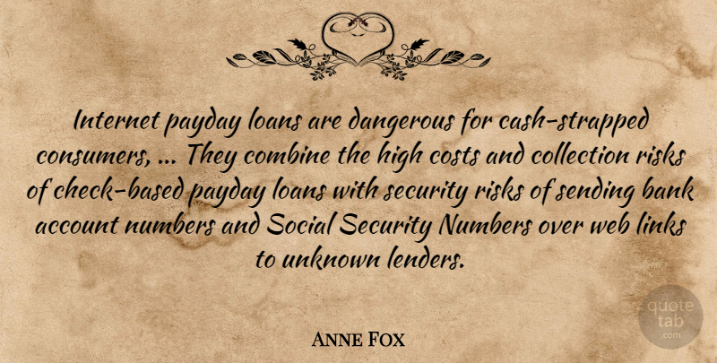 Anne Fox Quote About Account, Bank, Collection, Combine, Costs: Internet Payday Loans Are Dangerous...