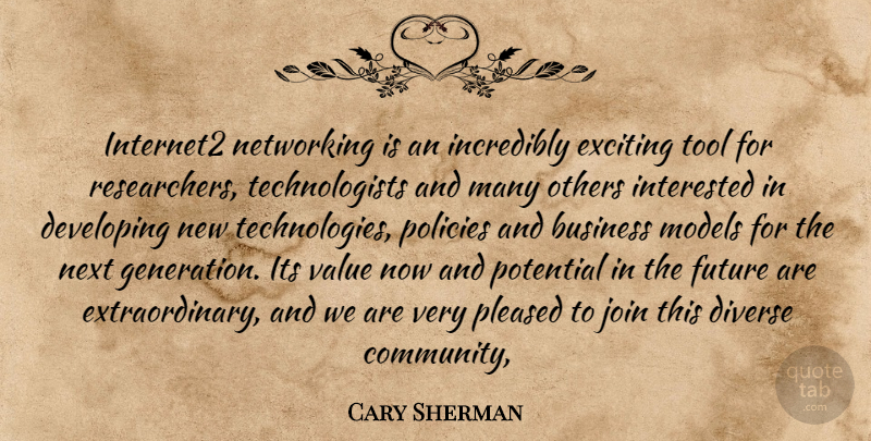 Cary Sherman Quote About Business, Developing, Diverse, Exciting, Future: Internet2 Networking Is An Incredibly...
