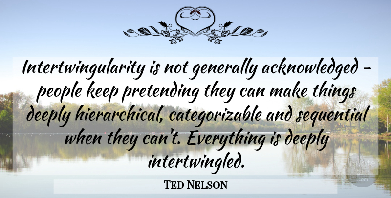 Ted Nelson Quote About People, Emptiness, Pretending: Intertwingularity Is Not Generally Acknowledged...