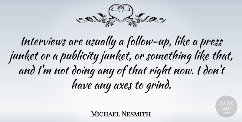 Michael Nesmith Quote About Axes, Publicity, Interviews: Interviews Are Usually A Follow...