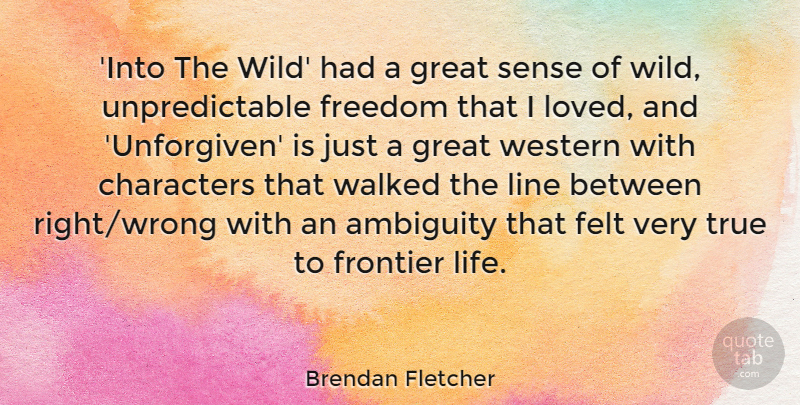Brendan Fletcher Quote About Ambiguity, Characters, Felt, Freedom, Frontier: Into The Wild Had A...