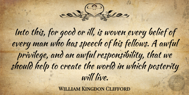 William Kingdon Clifford Quote About Awful, Create, Good, Man, Posterity: Into This For Good Or...