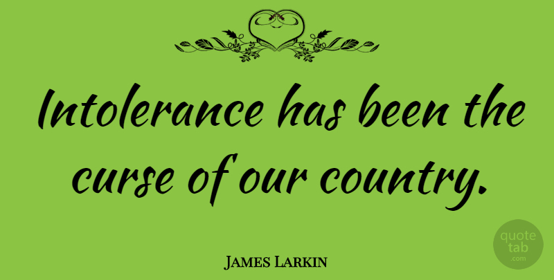 James Larkin Quote About Country, Intolerance, Curse: Intolerance Has Been The Curse...