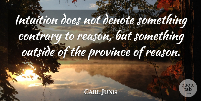 Carl Jung Quote About Intuition, Doe, Reason: Intuition Does Not Denote Something...