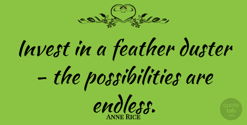 Anne Rice Quote About Possibility, Endless, Feathers: Invest In A Feather Duster...