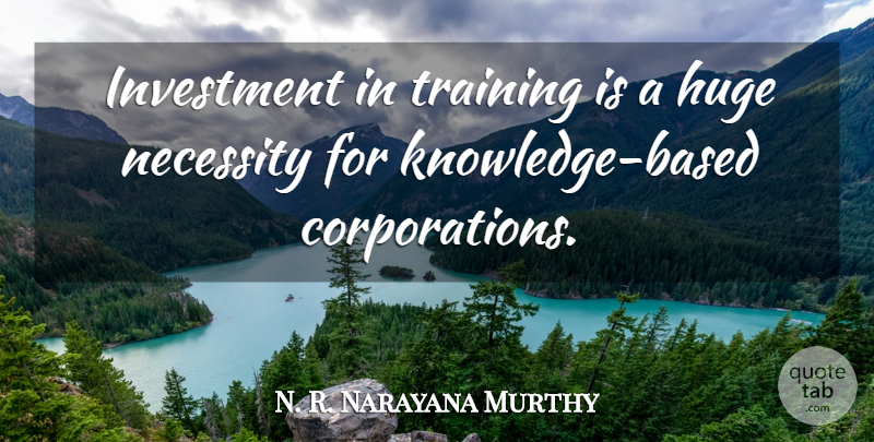 N. R. Narayana Murthy Quote About Necessity: Investment In Training Is A...