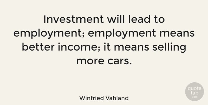 Winfried Vahland Quote About Employment, Investment, Lead, Means, Selling: Investment Will Lead To Employment...