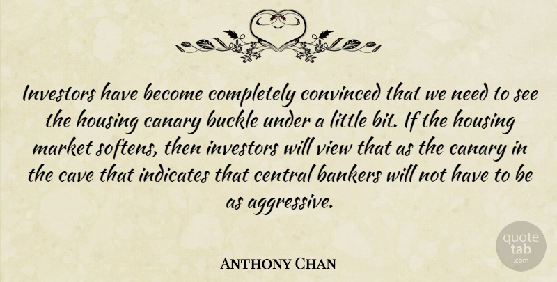 Anthony Chan Quote About Bankers, Canary, Cave, Central, Convinced: Investors Have Become Completely Convinced...