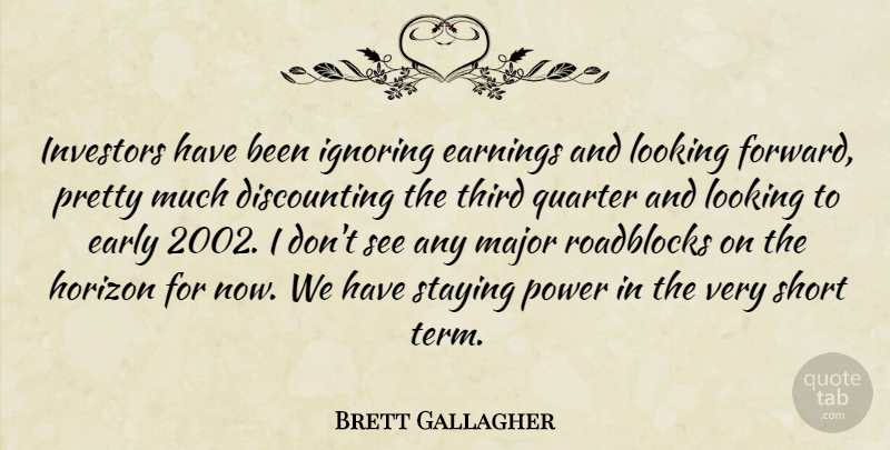 Brett Gallagher Quote About Early, Earnings, Horizon, Ignoring, Investors: Investors Have Been Ignoring Earnings...