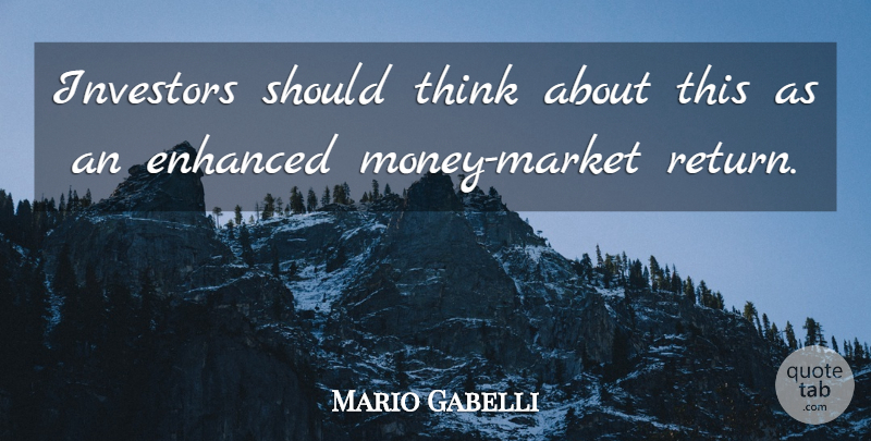 Mario Gabelli Quote About Enhanced, Investors: Investors Should Think About This...