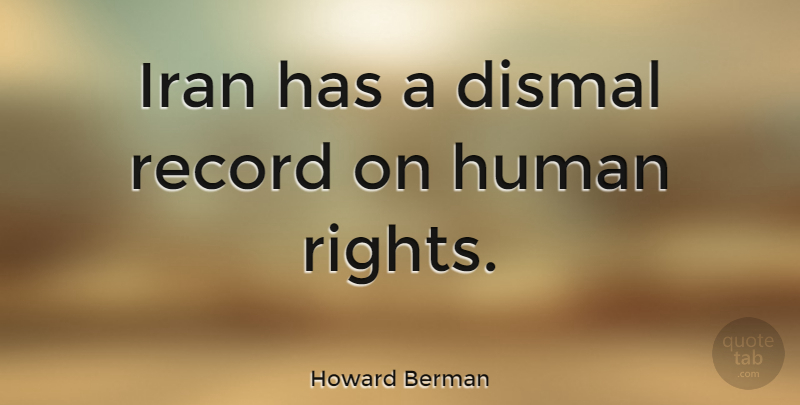 Howard Berman Quote About Iran, Rights, Records: Iran Has A Dismal Record...
