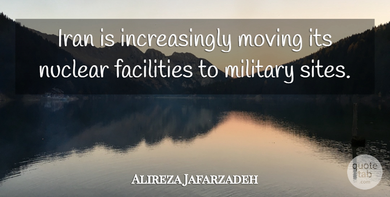 Alireza Jafarzadeh Quote About Facilities, Iran, Military, Moving, Nuclear: Iran Is Increasingly Moving Its...