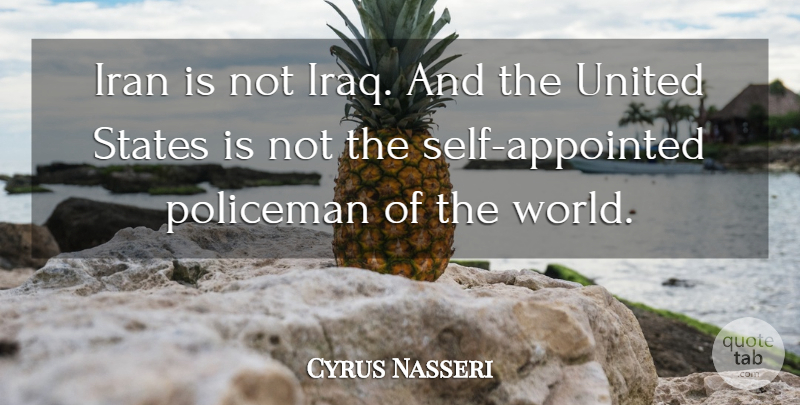 Cyrus Nasseri Quote About Iran, Policeman, States, United: Iran Is Not Iraq And...