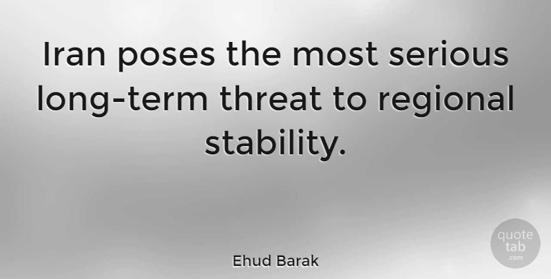 Ehud Barak Quote About Iran, Long, Serious: Iran Poses The Most Serious...