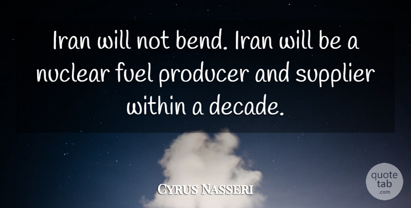 Cyrus Nasseri Quote About Fuel, Iran, Nuclear, Producer, Within: Iran Will Not Bend Iran...
