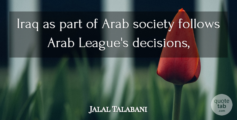 Jalal Talabani Quote About Arab, Follows, Iraq, Society: Iraq As Part Of Arab...