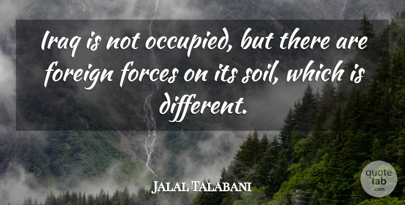 Jalal Talabani Quote About Iraq, Soil, Different: Iraq Is Not Occupied But...