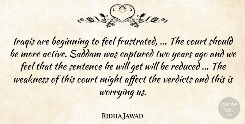 Ridha Jawad Quote About Affect, Beginning, Captured, Court, Iraqis: Iraqis Are Beginning To Feel...