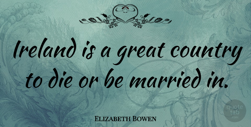 Elizabeth Bowen Quote About Country, Literature, Married: Ireland Is A Great Country...