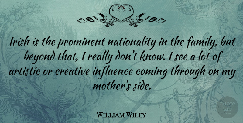 William Wiley Quote About American Soldier, Artistic, Beyond, Coming, Creative: Irish Is The Prominent Nationality...