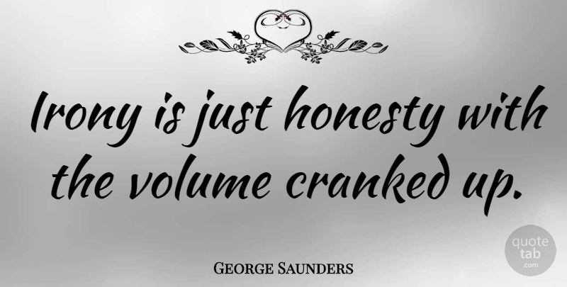 George Saunders Quote About Honesty, Irony, Honest: Irony Is Just Honesty With...