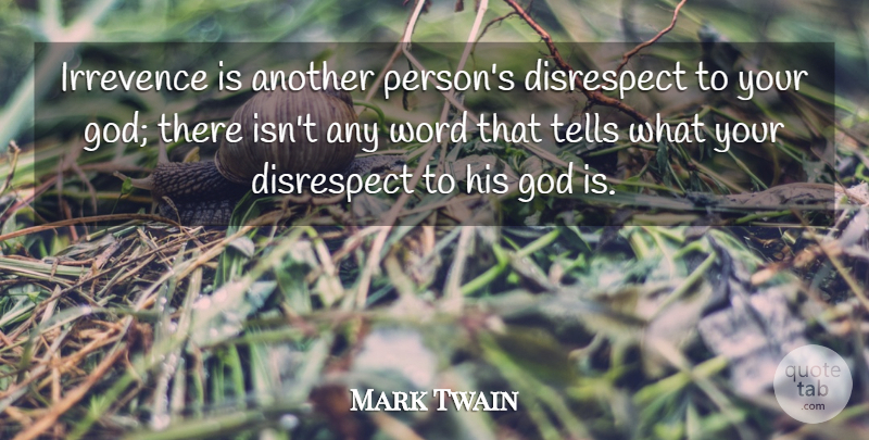 Mark Twain Quote About Religious, Disrespect, Persons: Irrevence Is Another Persons Disrespect...