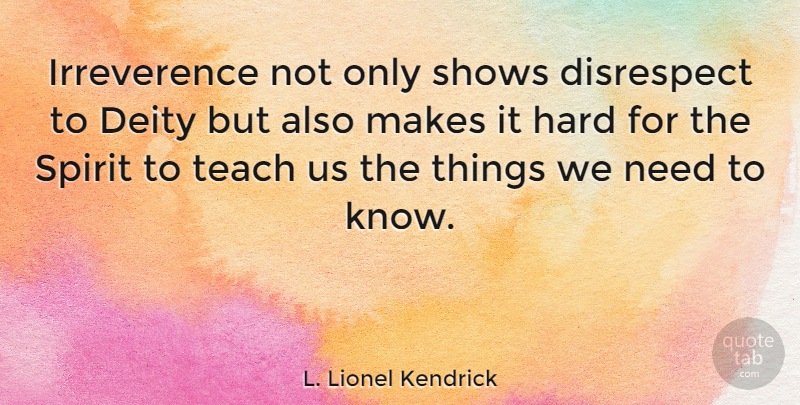 L. Lionel Kendrick Quote About Disrespect, Irreverence, Deities: Irreverence Not Only Shows Disrespect...