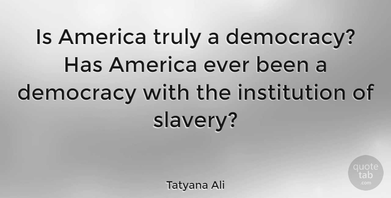 Tatyana Ali Quote About America, Democracies Have, Democracy: Is America Truly A Democracy...