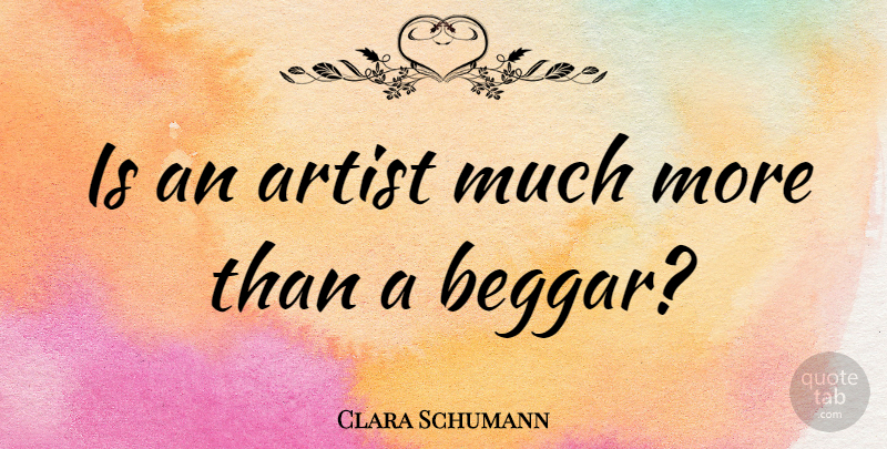 Clara Schumann Quote About Artist, Beggar: Is An Artist Much More...