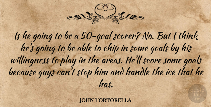 John Tortorella Quote About Chip, Goals, Guys, Handle, Ice: Is He Going To Be...