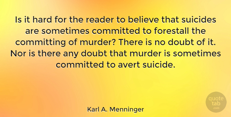 Karl A. Menninger Quote About Believe, Committing, Hard, Nor, Reader: Is It Hard For The...