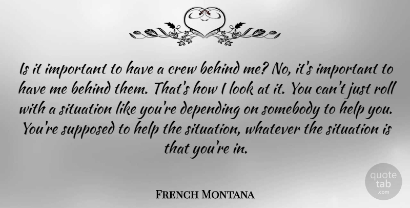 French Montana Quote About Crew, Depending, Roll, Somebody, Supposed: Is It Important To Have...