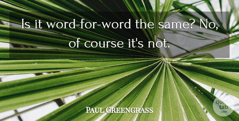 Paul Greengrass Quote About Course: Is It Word For Word...