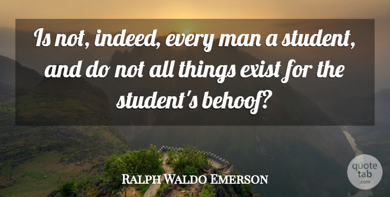 Ralph Waldo Emerson Quote About Men, Students, Every Man: Is Not Indeed Every Man...