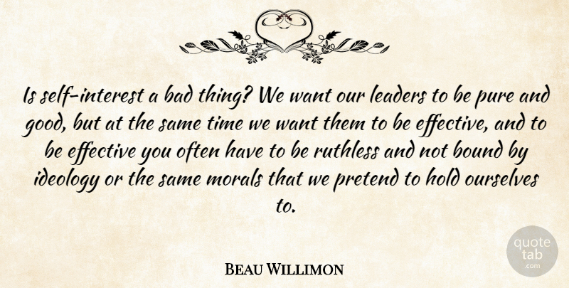 Beau Willimon Quote About Self, Leader, Want: Is Self Interest A Bad...