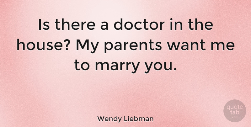 Wendy Liebman Quote About Doctors, Parent, House: Is There A Doctor In...