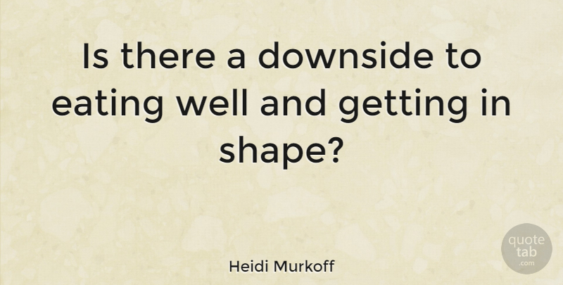 Heidi Murkoff Quote About undefined: Is There A Downside To...