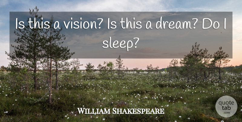 William Shakespeare Quote About Dream, Sleep, Vision: Is This A Vision Is...