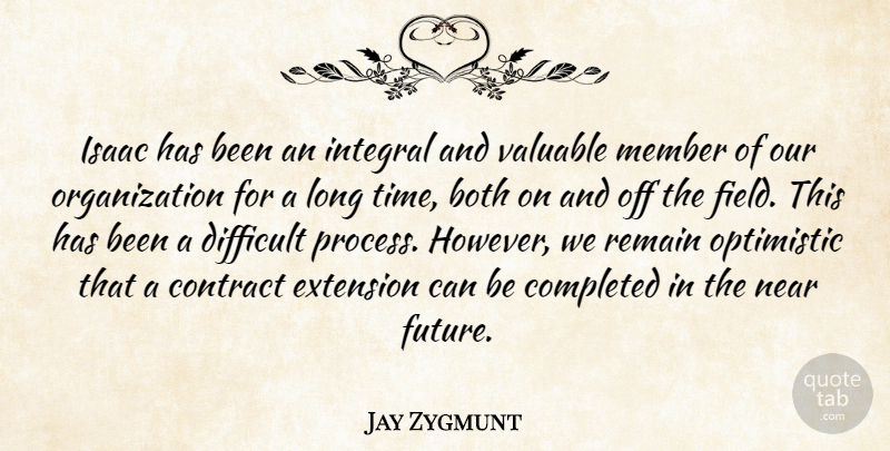 Jay Zygmunt Quote About Both, Completed, Contract, Difficult, Extension: Isaac Has Been An Integral...