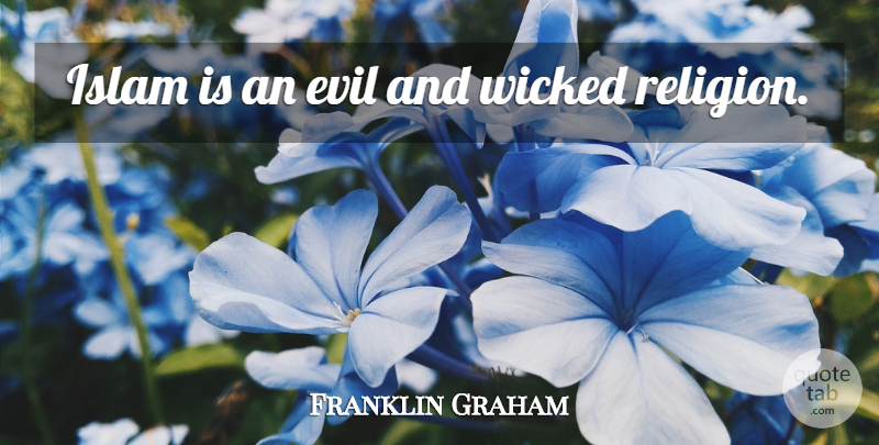 Franklin Graham Quote About Evil, Islam, Wicked: Islam Is An Evil And...