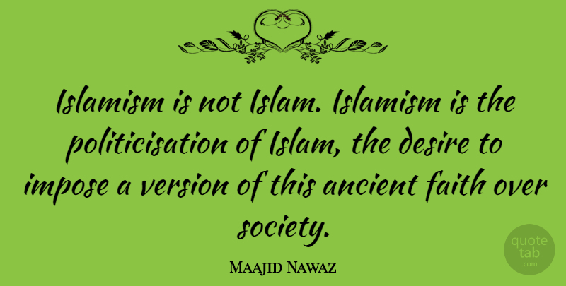 Maajid Nawaz Quote About Desire, Islam, Ancient: Islamism Is Not Islam Islamism...